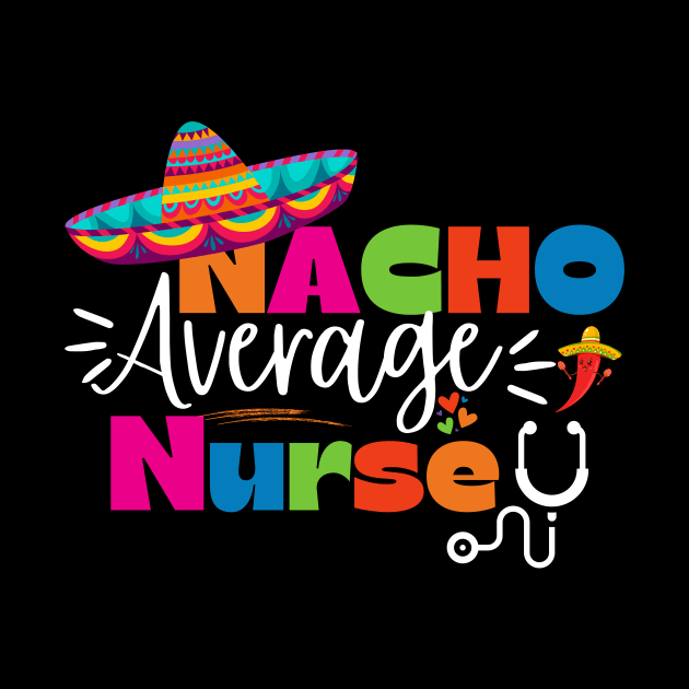 Funny Nacho Average Nurse Cinco de Mayo Sombrero Lover Nursing by Orth