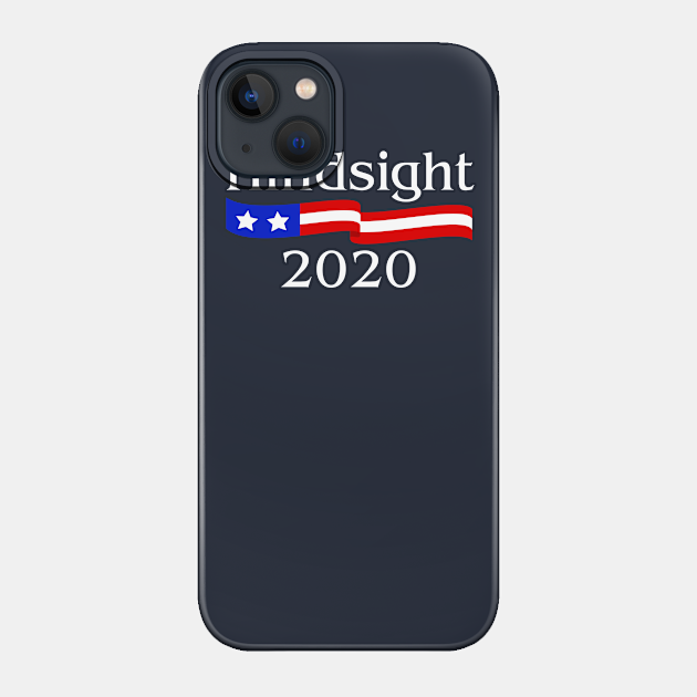 Hindsight 2020 - Funny Politics - Phone Case