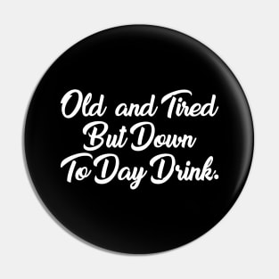 Old And Tired But Down To Day Drink - Funny Drinking Drunk Alcohol - Humor - Vodka Lover - Sarcasm Lover Pin