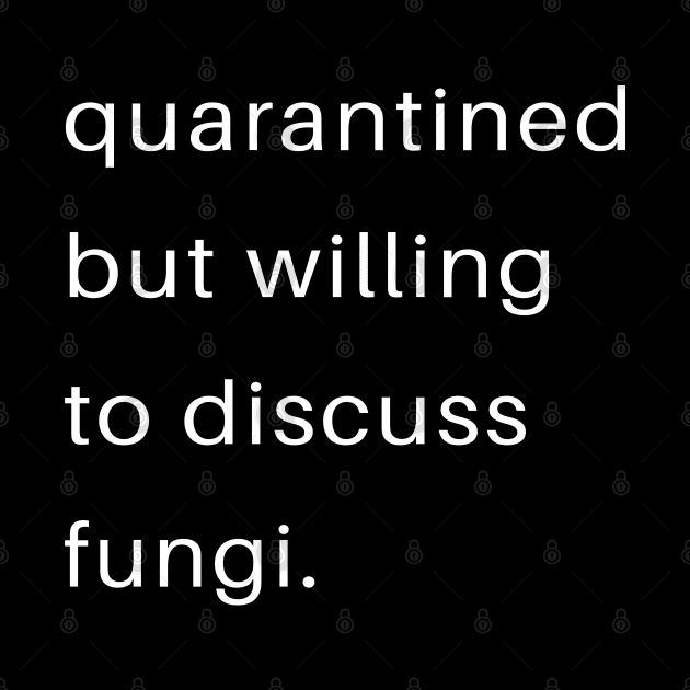 Quarantined But Willing To Discuss Fungi by familycuteycom