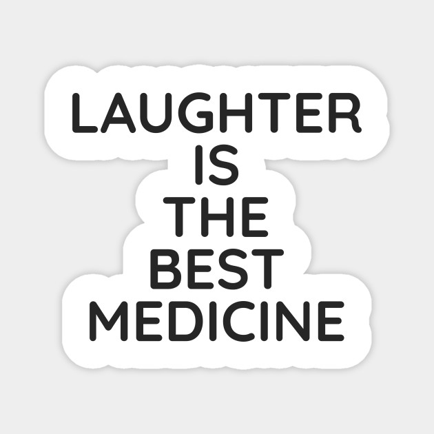 Laughter Is The Best Medicine Famous Quotes Magnet Teepublic