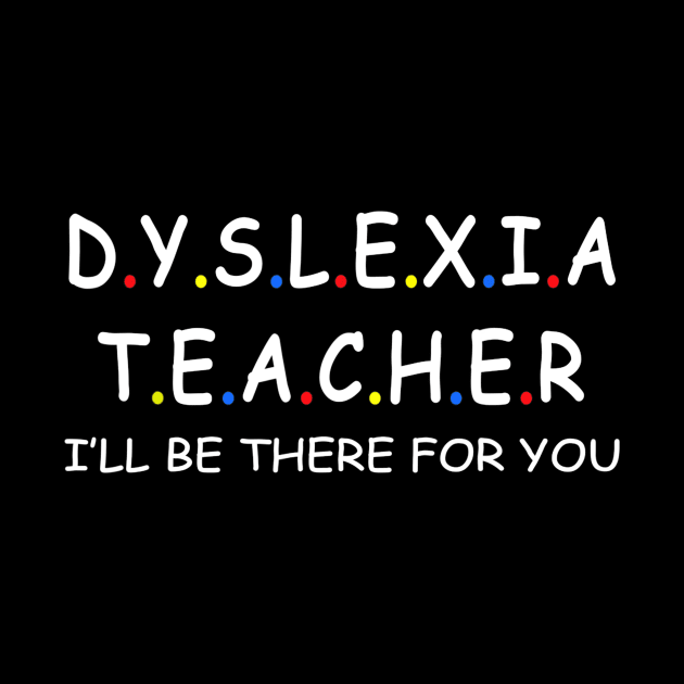 Dyslexia teacher i'll be there for you, awareness Gift tee by Haley Tokey