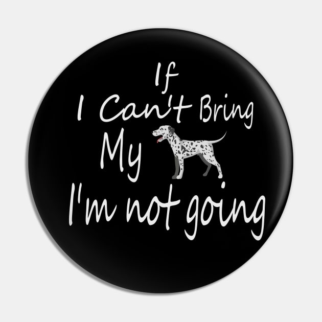 If I Can't Bring My Dog I'm Not Going Design Tee, Dogs Lovers, Bower Lovers, Funny Dog Tee, Dog Owner, Christmas Gift for Dog Owner, Dog Owner Pin by Yozeinquality