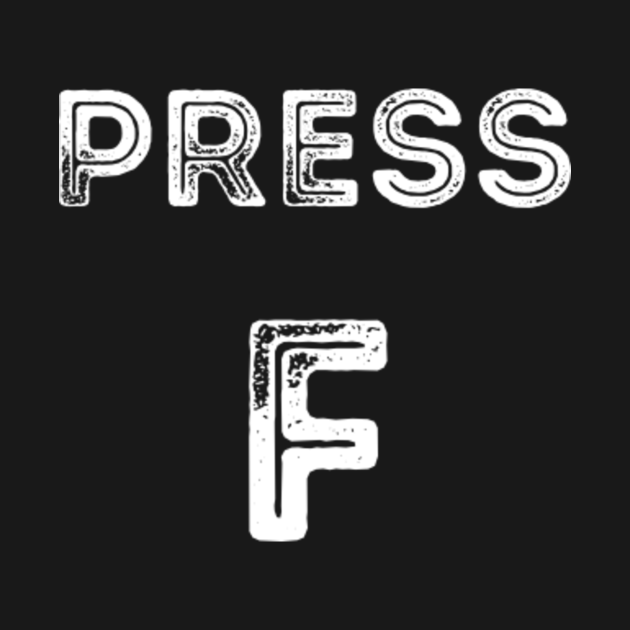 funny say press f - Press F - T-Shirt | TeePublic