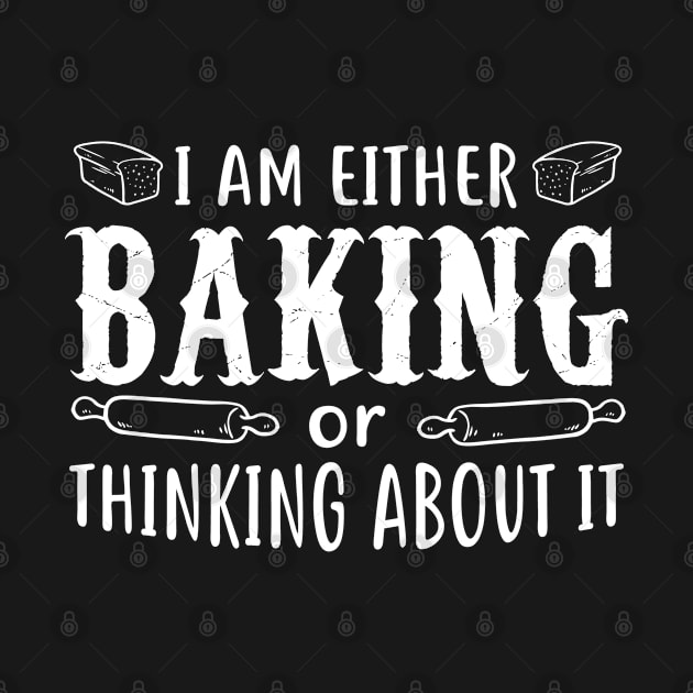 I'm Either Baking or Thinking About it Baking Lover by Print Up