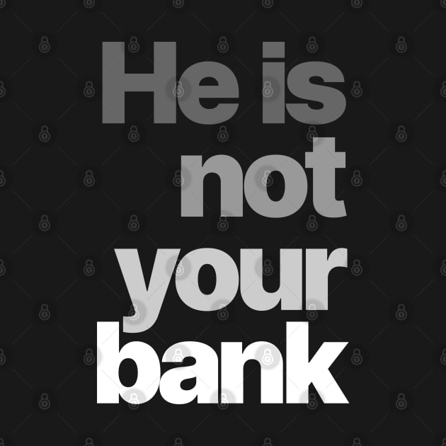 HE IS NOT YOUR BANK Ver.3 by Burblues