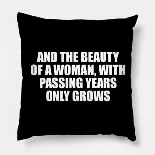 And the beauty of a woman, with passing years only grows Pillow