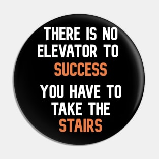 There is no elevator to success , you have to take the stairs T-Shirt Pin