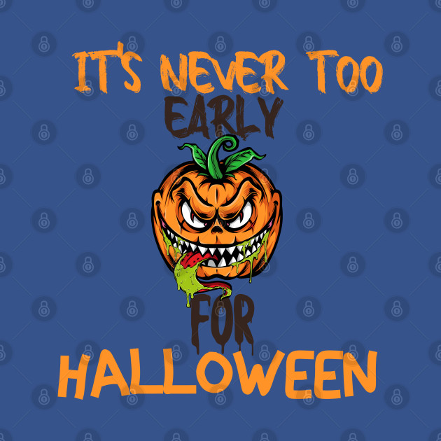 Discover It's Never Too Early For Halloween,Halloween Pumpkin - Its Never Too Early For Halloween - T-Shirt