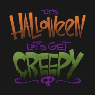 It's Halloween...Let's Get Creepy! T-Shirt