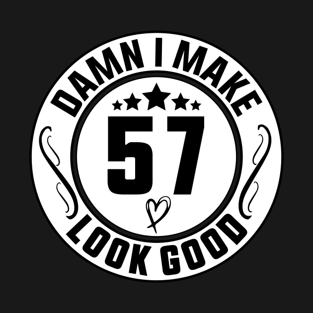 Damn I Make 57 Look Good Funny Birthday by shopcherroukia