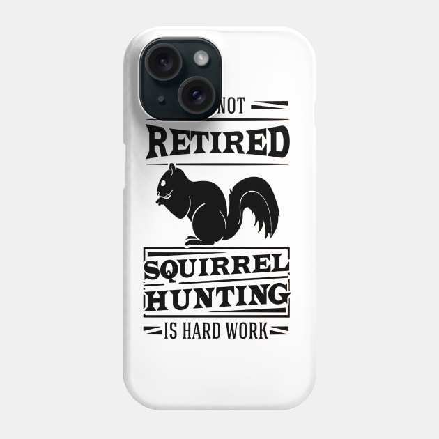 I'm Not Retired Squirrel Hunting Is Hard Work Phone Case by dgimstudio44