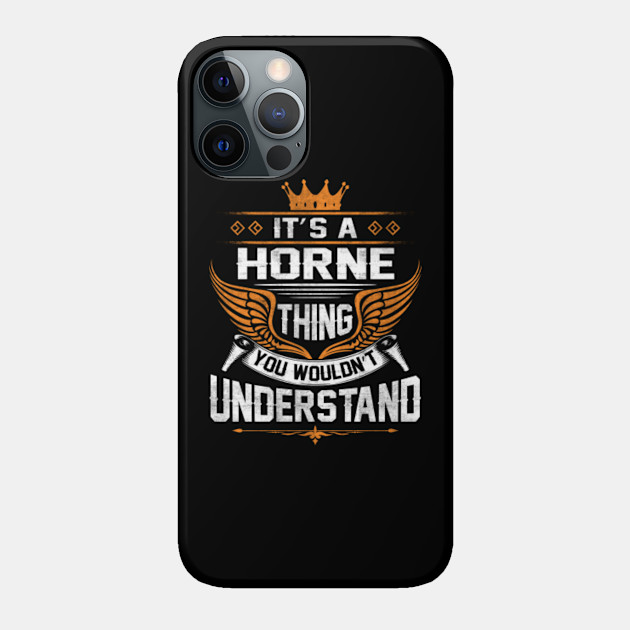 Horne Name T Shirt - Horne Thing Name You Wouldn't Understand Gift Item Tee - Horne - Phone Case