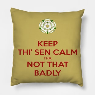 Keep Thi Sen Calm Tha Not That Badly Yorkshire Dialect Pillow