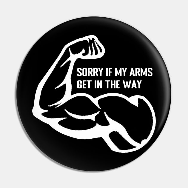 Sorry if My Arms Get in The Way - Funny Gym and Workout Design Pin by TheDesignStore