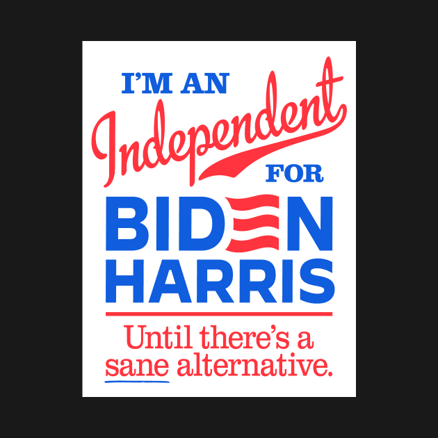 I'm an Independent For Biden, until there's a sane alternative by MotiviTees