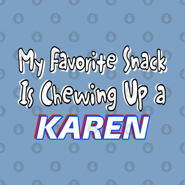 My Favorite Snack Is Chewing Up A Karen - Double by Subversive-Ware 