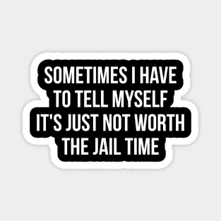 Sometimes I Have to Tell Myself It's Not Worth Jail Funny Sarcastic Tee Shirt Magnet