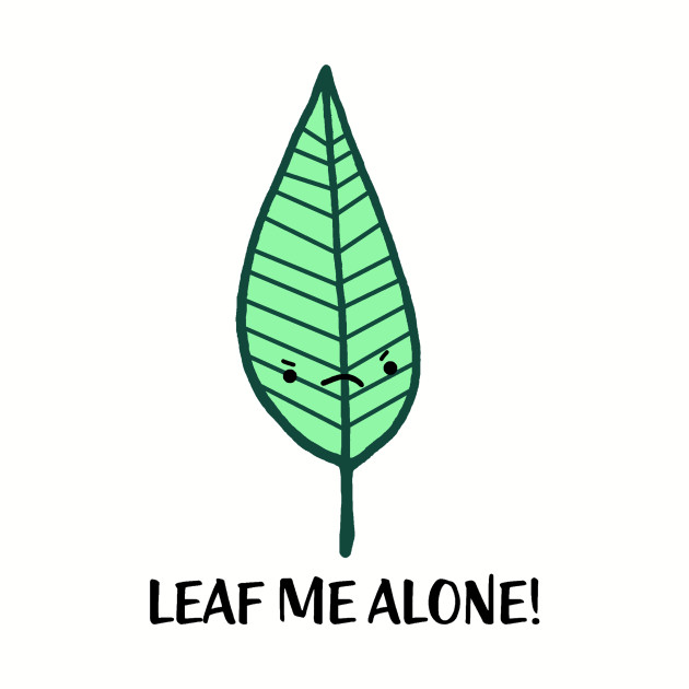 Leaf Me Alone Pun TShirt TeePublic