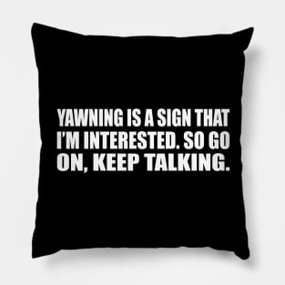 Yawning is a sign that I’m interested. So go on, keep talking Pillow