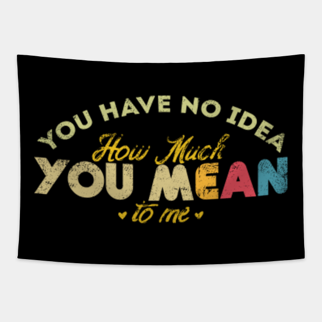 You Have No Idea How Much You Mean To Me Love Quote How Much You Mean To Me Tapestry 5364