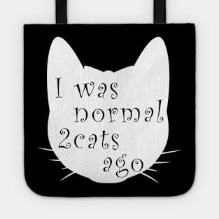 I was normal 2 cats ago Tote