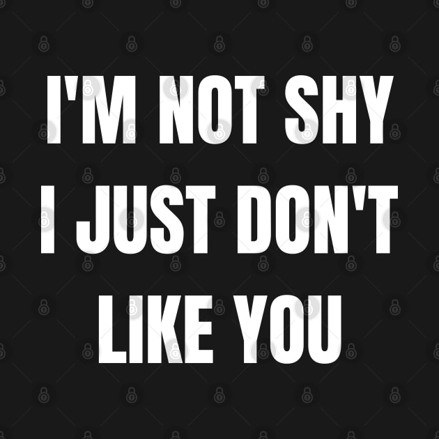 I'm Not Shy I Just Don't Like You by HobbyAndArt