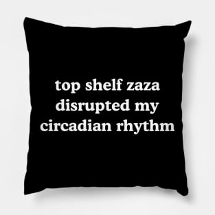 Top Shelf Zaza Disrupted My Circadian Rhythm Meme Pillow