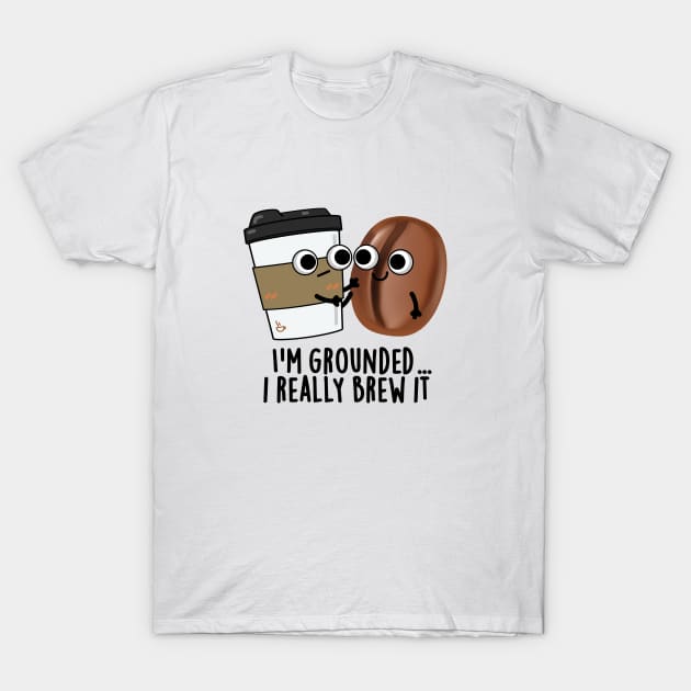 I'm Grounded I Really Brew It Funny Coffee Pun T-Shirt, Zazzle