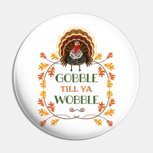 Gobble till ya Wobble Pin