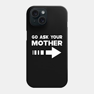 Dad - Go ask your mother Phone Case