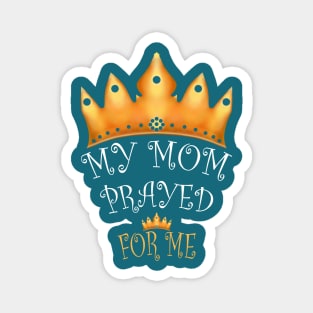 My Mother Prayed For Me Magnet