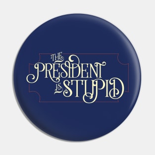 The President Is Stupid Pin