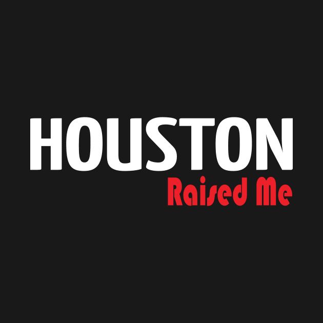 Houston Raised Me by ProjectX23Red