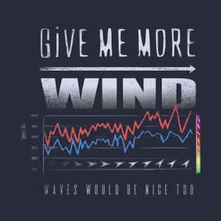 GIVE ME MORE WIND Cool Chart Graph T-Shirt