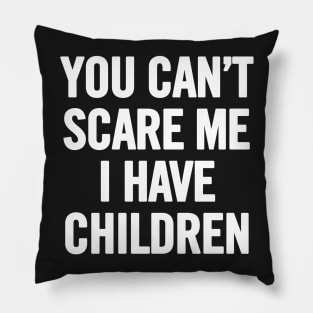 You Can't Scare Me I Have Children Pillow