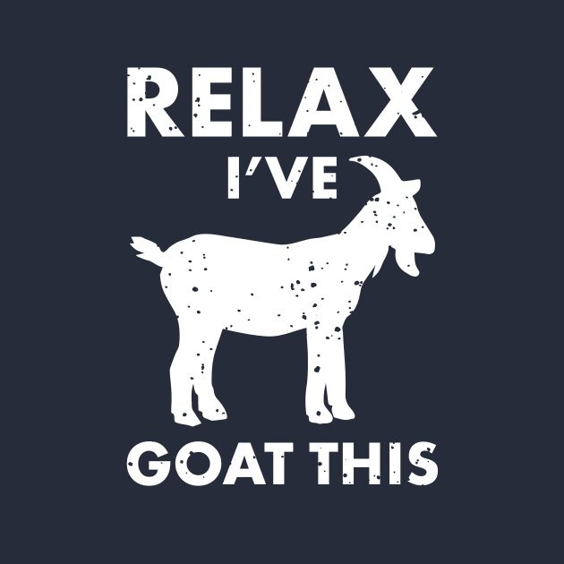 Relax I've Goat this! Farm Cool Animal Humor - Funny Goat shirt for Goat lovers by teemaniac