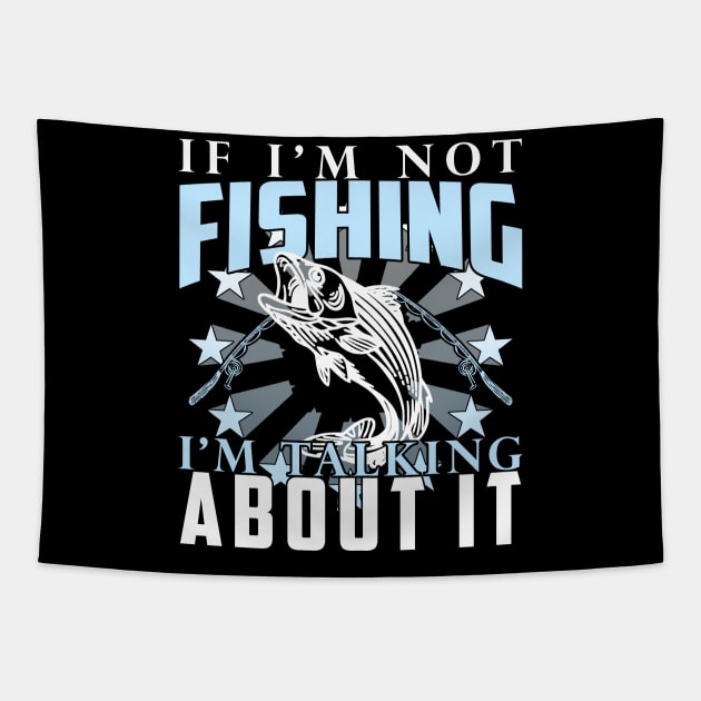 If I'm Not Fishing I'm Talking About It Funny Fishing Quote Tapestry by artbooming