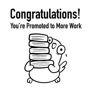 Congratulations, You're Promoted to More Work T-Shirt