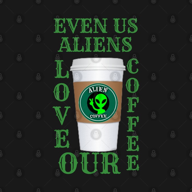 EVEN ALIENS LOVE THEIR COFFEE by Nuvanefashion