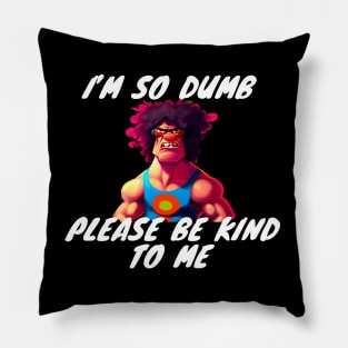 Im So Dumb Please Be Kind To Me Pillow