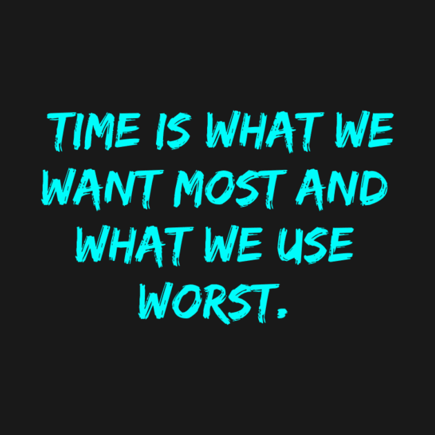 Time is what we want most and what we use worst design by Afastore