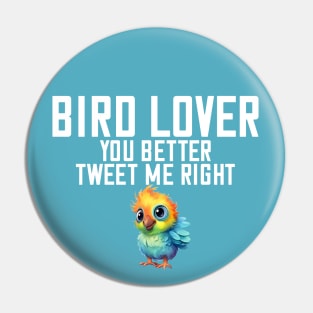 You Better Tweet Me Right Bird Lover Bird Watcher Pin