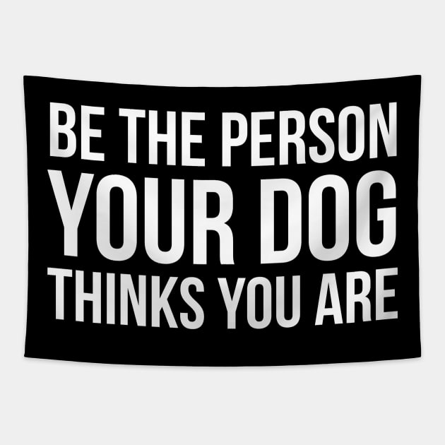 Be The Person Your Dog Thinks You Are Tapestry by evokearo