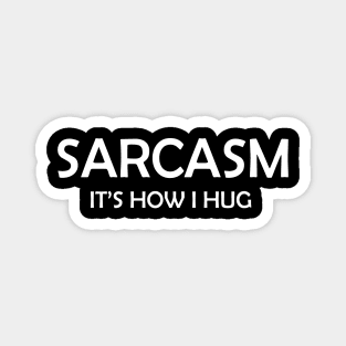 Sarcasm It's How I Hug  Funny Sarcasm 10 Magnet