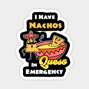 I have Nachos In Queso Emergency, funny pun Cinco De Mayo Tex-Mex Magnet