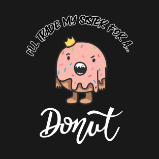 I will trade my sister for a donut T-Shirt