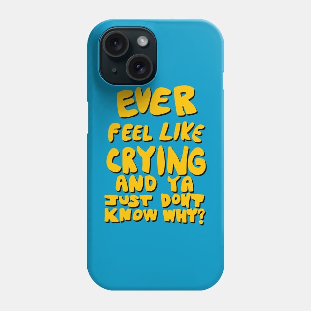 Ever Feel Like Crying And Ya Just Don’t Know Why? Phone Case by CraigMay