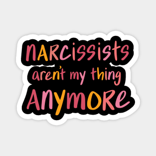 Narcissists aren't my thing anymore Magnet