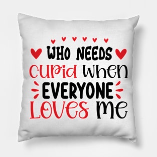 who need cupid when everyone loves me Pillow